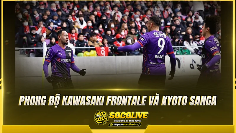 Phong độ Kawasaki Frontale và Kyoto Sanga được Socolive TV tổng hợp Phong độ Kawasaki Frontale và Kyoto Sanga được Socolive TV tổng hợp