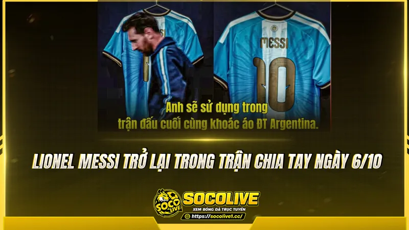 Lionel Messi trở lại trong trận chia tay ngày 6/10 Lionel Messi trở lại trong trận chia tay ngày 6/10